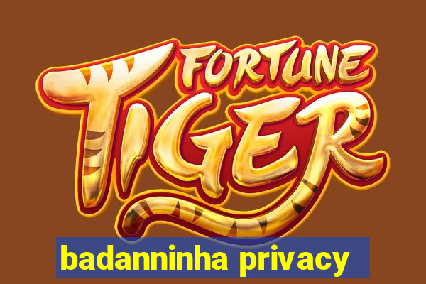 badanninha privacy